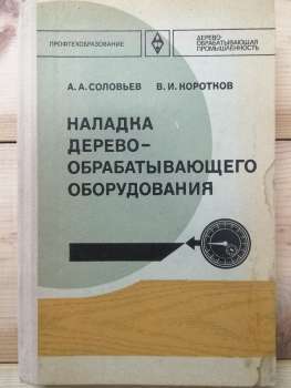 Налагодження деревообробного обладнання - Соловйов А.А., Коротков В.І. 1977