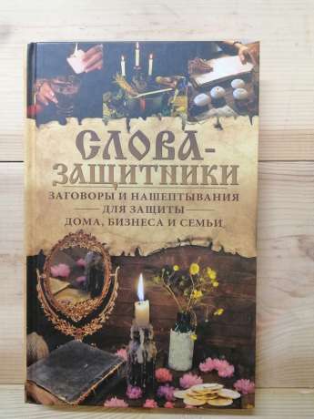 Слова-захисники. Заговори і нашіптування для захисту будинку, бізнесу і сім'ї - 2018