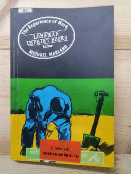 The Experience of Work: an Anthology of Prose, Verse, Drama and Picture - Michael Marland 1973