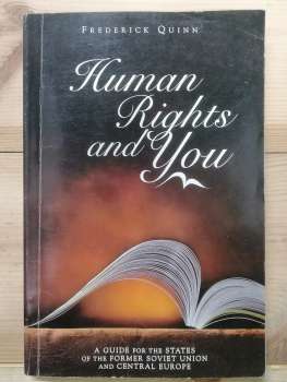 Human Rights And You: A Guide For The States Of The Former Soviet Union And Central Europe - Frederick Quinn 1999