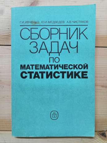 Збірник задач з математичної статистики - Івченко Г.І., Медведєв Ю.І., Чистяков О.В. 1989 Навчальний посібник для ВТНЗів