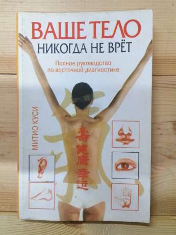Ваше тіло ніколи не бреше. Повне керівництво по Східній діагностиці - Кусі Мітіо 2009